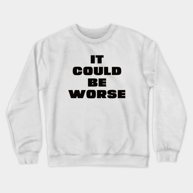 it could be worse Crewneck Sweatshirt by liviala